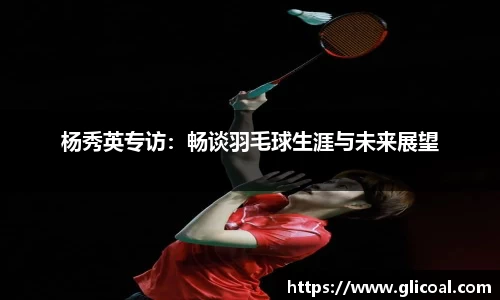 杨秀英专访：畅谈羽毛球生涯与未来展望