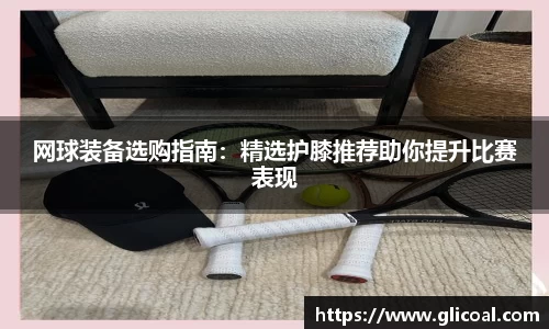 网球装备选购指南：精选护膝推荐助你提升比赛表现