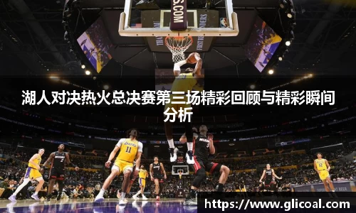 湖人对决热火总决赛第三场精彩回顾与精彩瞬间分析