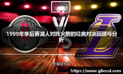 1999年季后赛湖人对阵火箭的经典对决回顾与分析